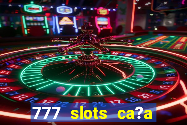 777 slots ca?a níquel grátis