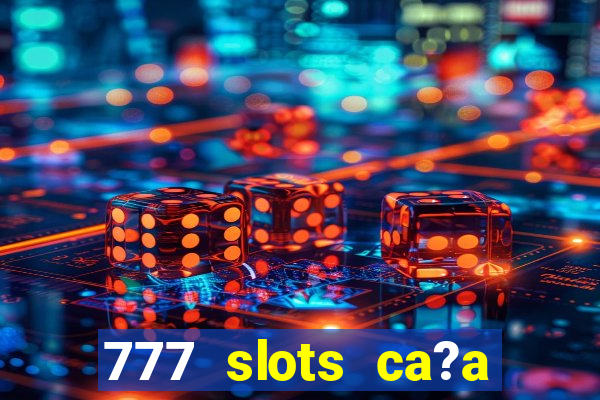 777 slots ca?a níquel grátis