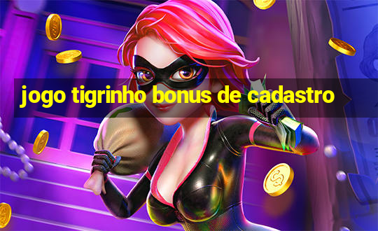 jogo tigrinho bonus de cadastro