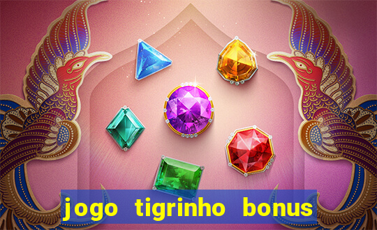 jogo tigrinho bonus de cadastro