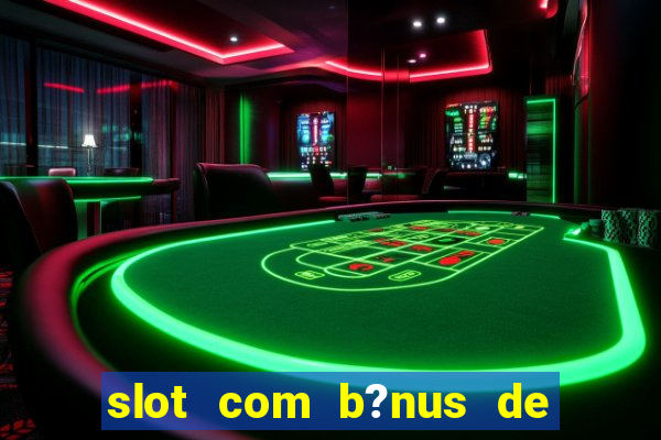 slot com b?nus de cadastro sem depósito