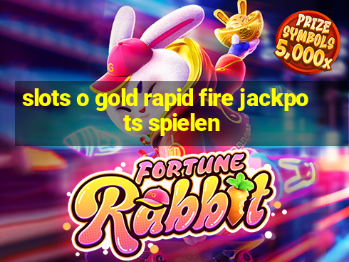 slots o gold rapid fire jackpots spielen