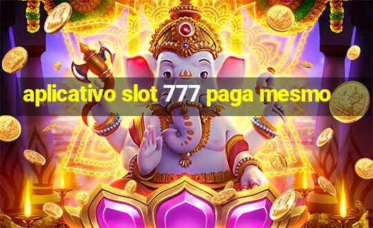 aplicativo slot 777 paga mesmo