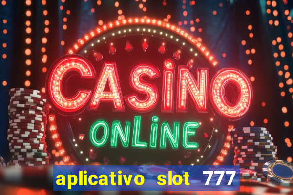 aplicativo slot 777 paga mesmo