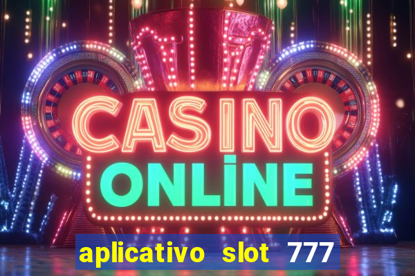 aplicativo slot 777 paga mesmo