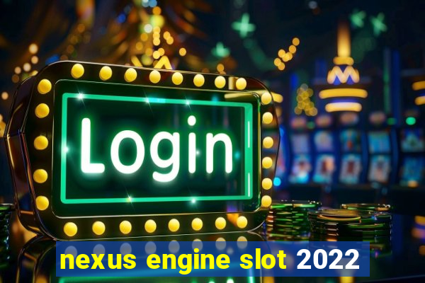 nexus engine slot 2022