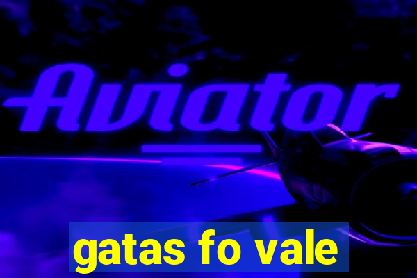 gatas fo vale