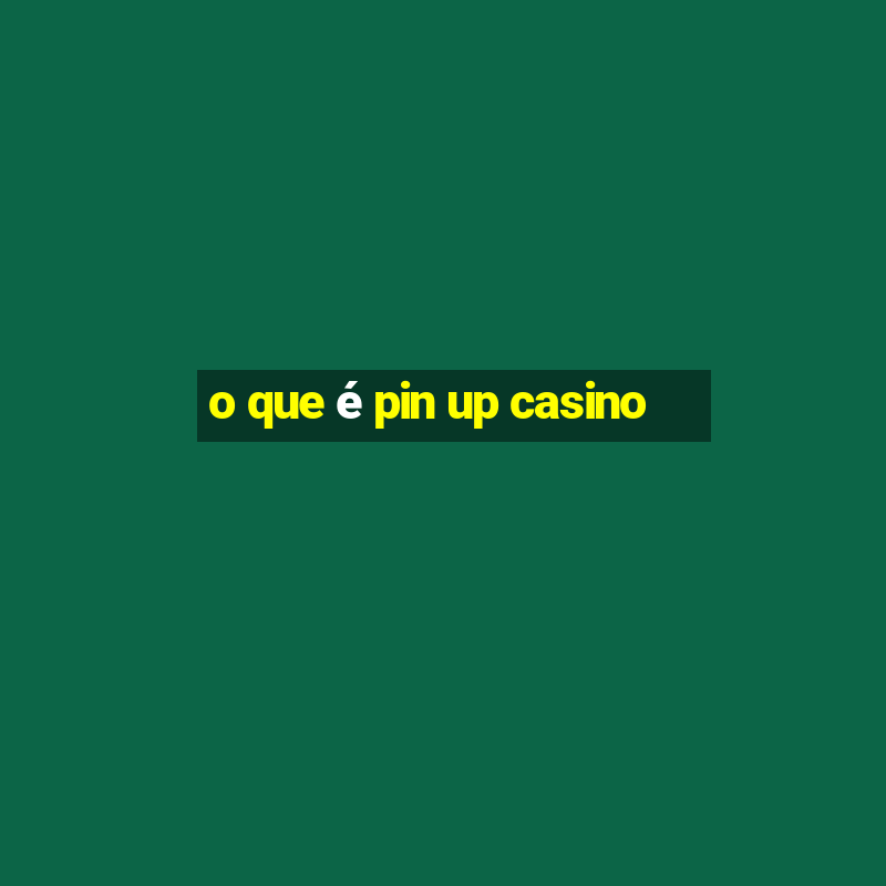 o que é pin up casino