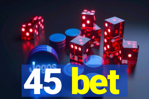 45 bet