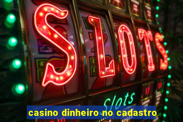 casino dinheiro no cadastro