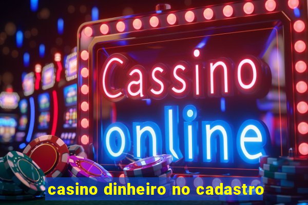 casino dinheiro no cadastro