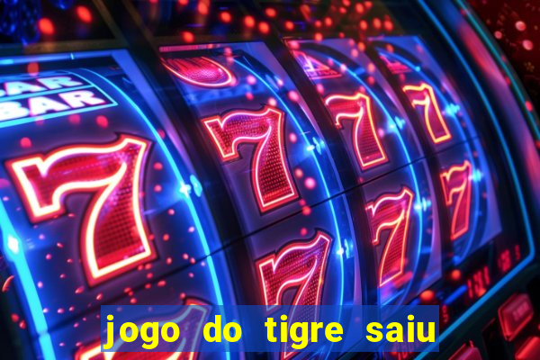 jogo do tigre saiu do ar