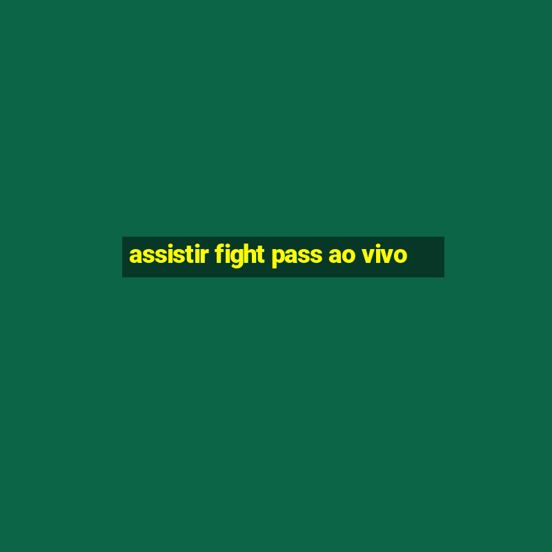 assistir fight pass ao vivo