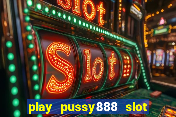 play pussy888 slot game malaysia