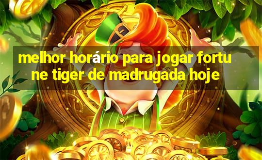 melhor horário para jogar fortune tiger de madrugada hoje