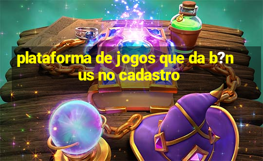 plataforma de jogos que da b?nus no cadastro