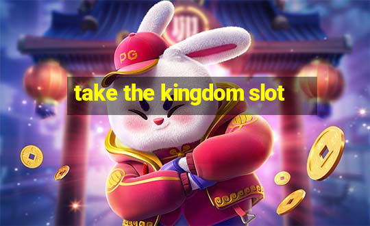 take the kingdom slot