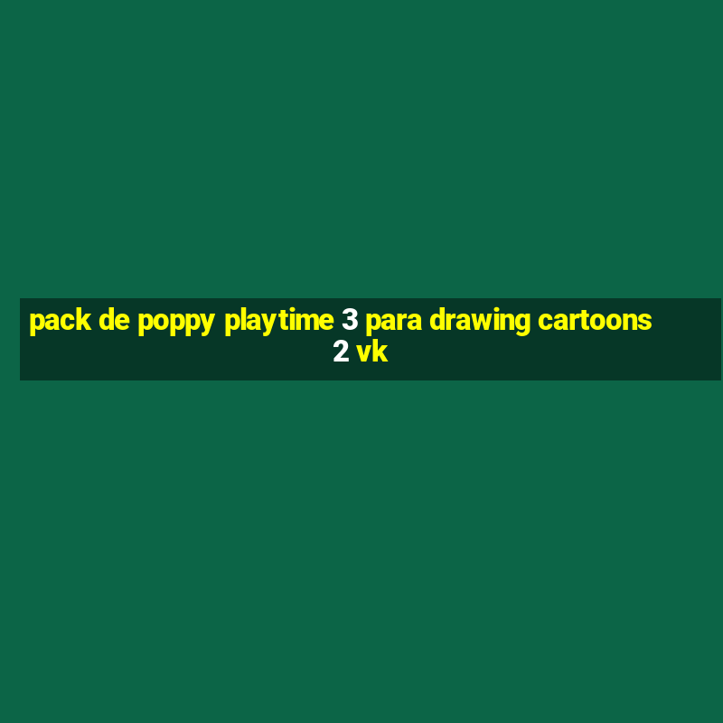 pack de poppy playtime 3 para drawing cartoons 2 vk