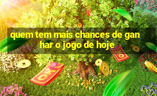 quem tem mais chances de ganhar o jogo de hoje