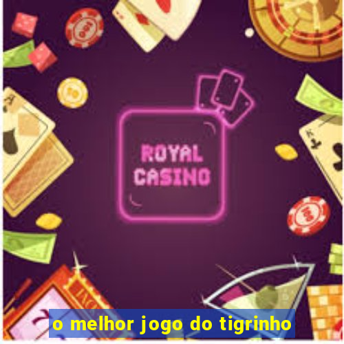 o melhor jogo do tigrinho