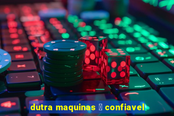 dutra maquinas 茅 confiavel