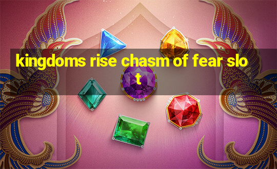 kingdoms rise chasm of fear slot