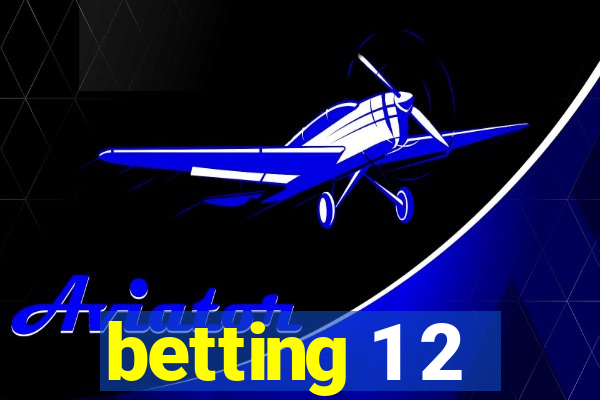 betting 1 2