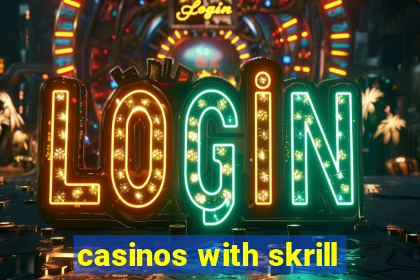 casinos with skrill