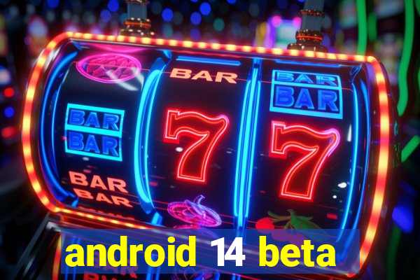 android 14 beta