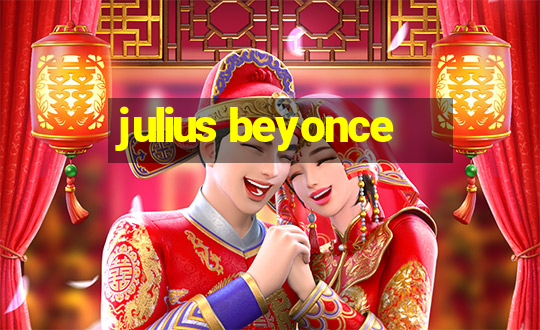 julius beyonce