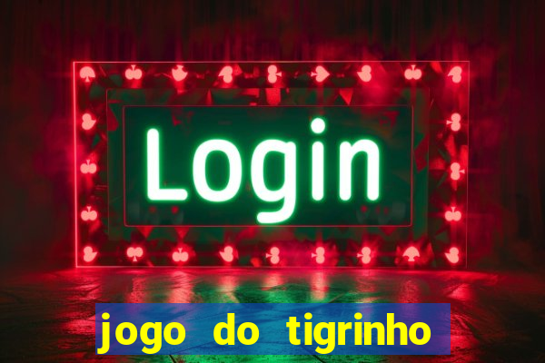 jogo do tigrinho plataforma confi谩vel