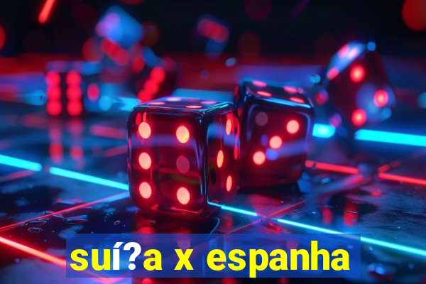 suí?a x espanha