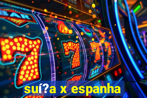 suí?a x espanha