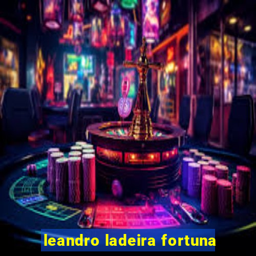 leandro ladeira fortuna