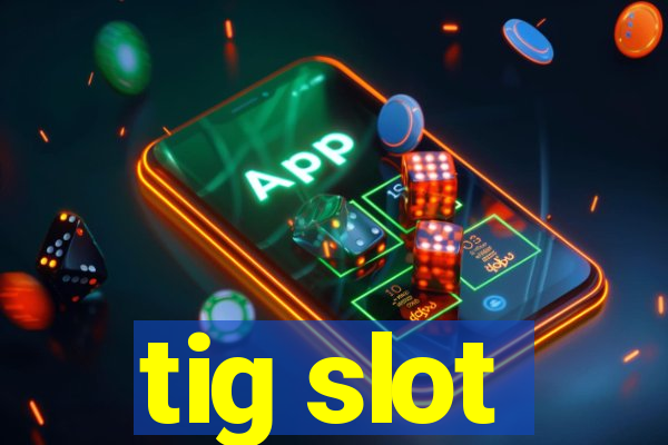 tig slot