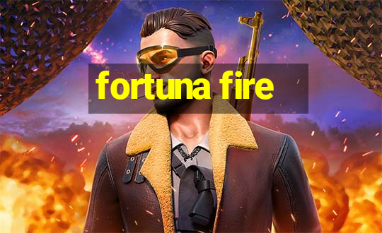 fortuna fire