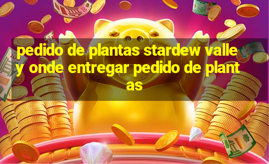 pedido de plantas stardew valley onde entregar pedido de plantas