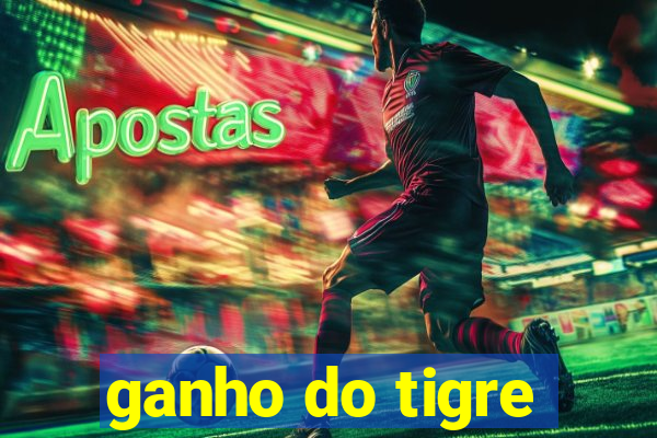 ganho do tigre