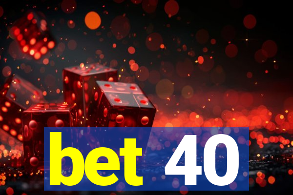 bet 40