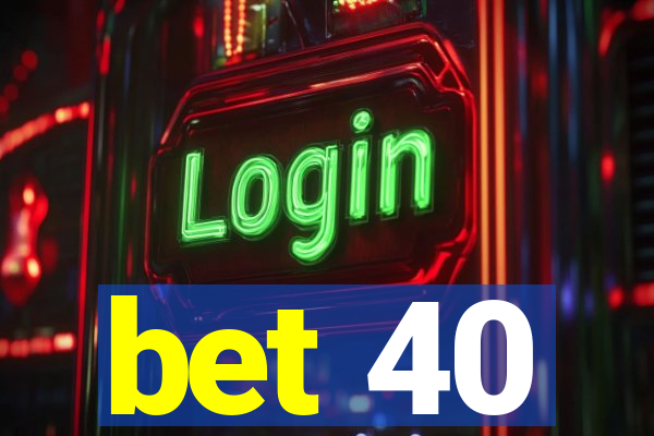 bet 40