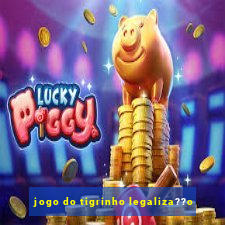 jogo do tigrinho legaliza??o