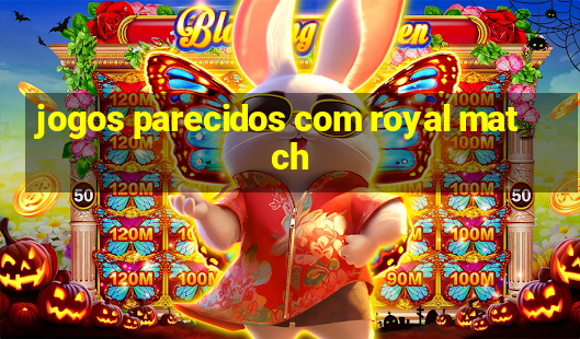 jogos parecidos com royal match