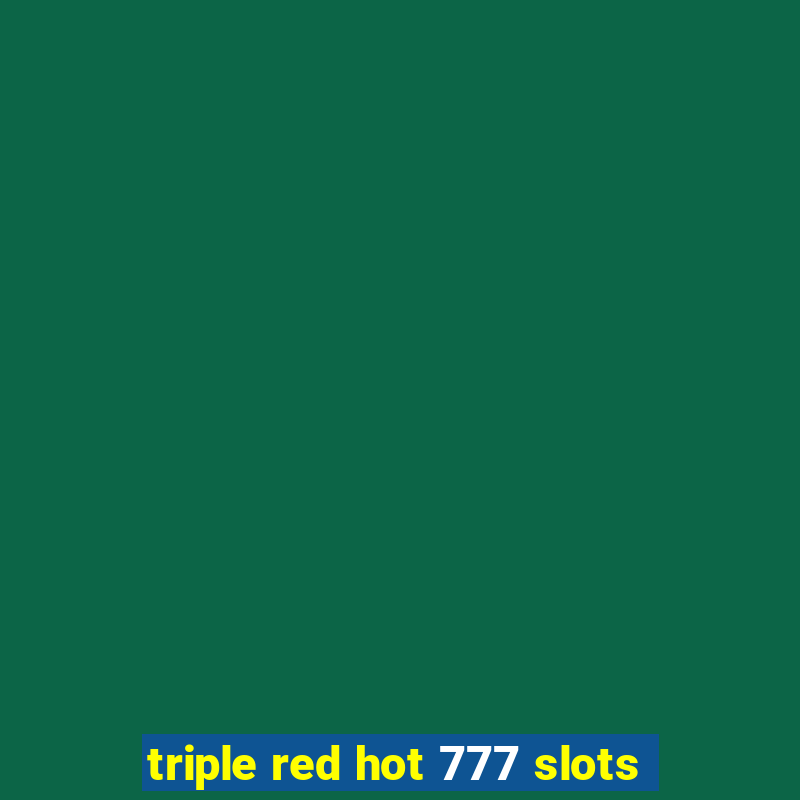 triple red hot 777 slots