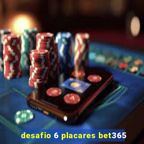 desafio 6 placares bet365