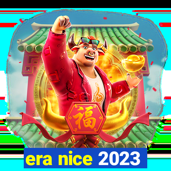 era nice 2023