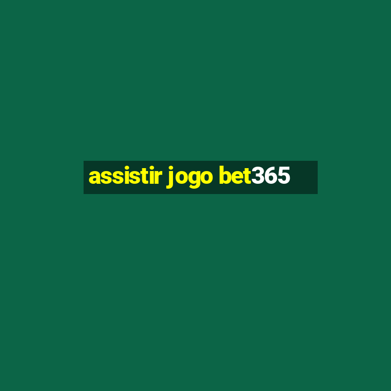 assistir jogo bet365