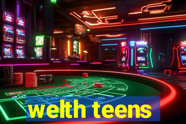 welth teens