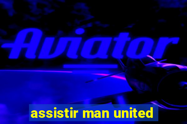 assistir man united