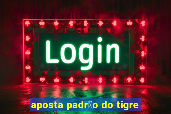 aposta padr茫o do tigre