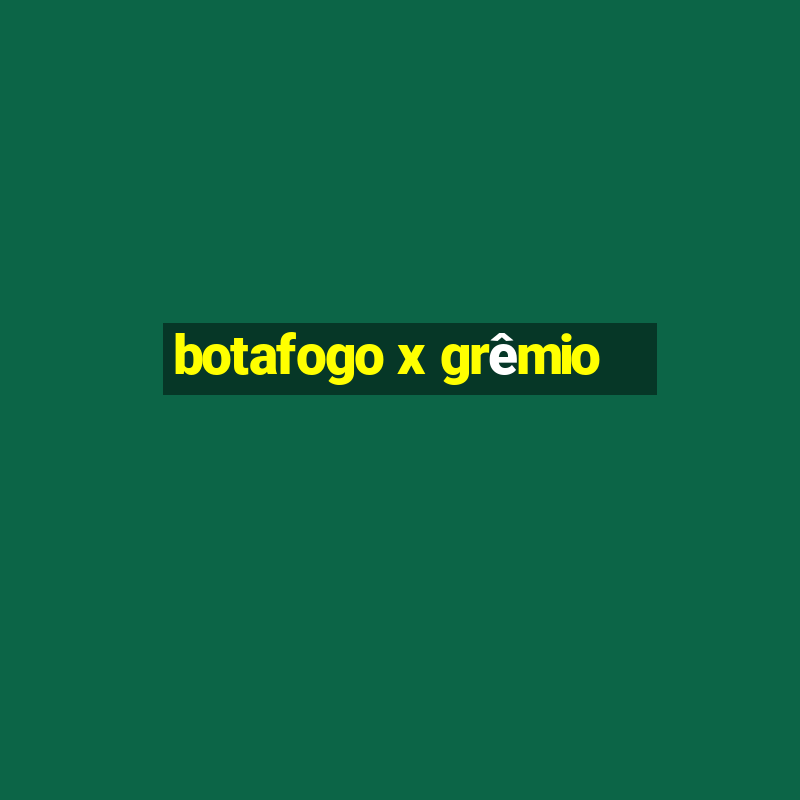 botafogo x grêmio